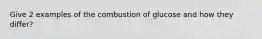 Give 2 examples of the combustion of glucose and how they differ?