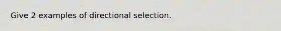 Give 2 examples of directional selection.