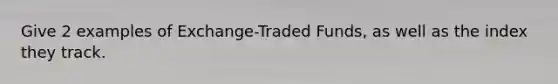 Give 2 examples of Exchange-Traded Funds, as well as the index they track.