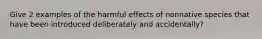 Give 2 examples of the harmful effects of nonnative species that have been introduced deliberately and accidentally?