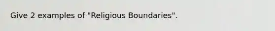 Give 2 examples of "Religious Boundaries".