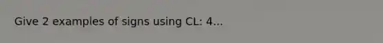 Give 2 examples of signs using CL: 4...