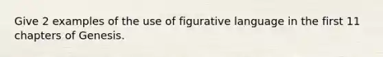 Give 2 examples of the use of figurative language in the first 11 chapters of Genesis.