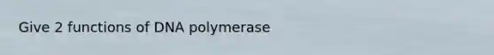 Give 2 functions of DNA polymerase