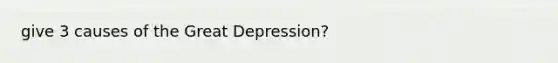 give 3 causes of the Great Depression?