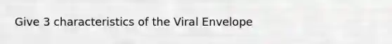 Give 3 characteristics of the Viral Envelope