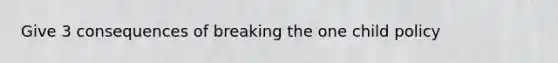 Give 3 consequences of breaking the one child policy
