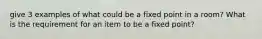 give 3 examples of what could be a fixed point in a room? What is the requirement for an item to be a fixed point?