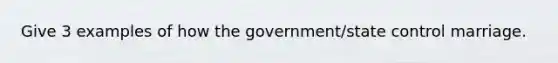 Give 3 examples of how the government/state control marriage.