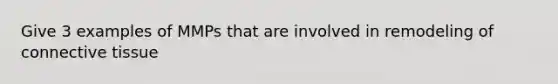 Give 3 examples of MMPs that are involved in remodeling of <a href='https://www.questionai.com/knowledge/kYDr0DHyc8-connective-tissue' class='anchor-knowledge'>connective tissue</a>