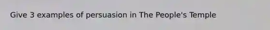 Give 3 examples of persuasion in The People's Temple