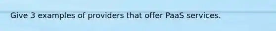 Give 3 examples of providers that offer PaaS services.