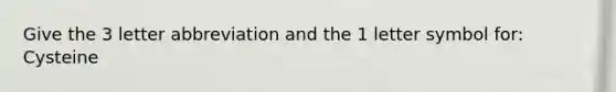 Give the 3 letter abbreviation and the 1 letter symbol for: Cysteine