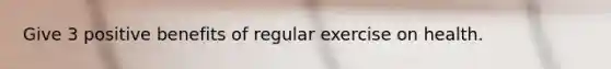 Give 3 positive benefits of regular exercise on health.