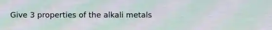 Give 3 properties of the alkali metals