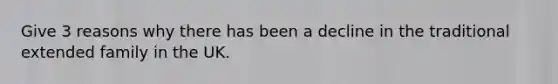 Give 3 reasons why there has been a decline in the traditional extended family in the UK.