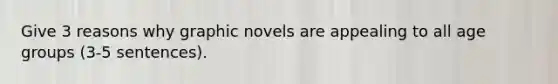 Give 3 reasons why graphic novels are appealing to all age groups (3-5 sentences).