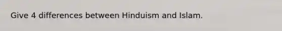 Give 4 differences between Hinduism and Islam.