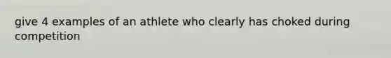 give 4 examples of an athlete who clearly has choked during competition