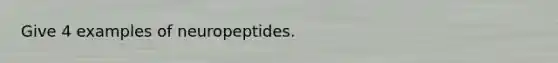 Give 4 examples of neuropeptides.