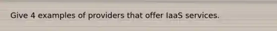 Give 4 examples of providers that offer IaaS services.