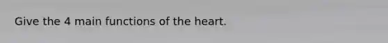 Give the 4 main functions of the heart.