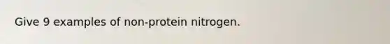 Give 9 examples of non-protein nitrogen.