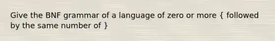 Give the BNF grammar of a language of zero or more ( followed by the same number of )