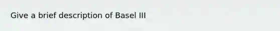 Give a brief description of Basel III