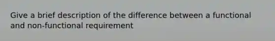 Give a brief description of the difference between a functional and non-functional requirement