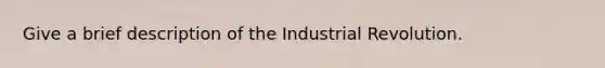 Give a brief description of the Industrial Revolution.