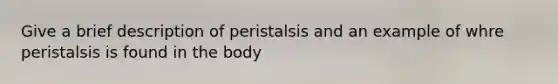 Give a brief description of peristalsis and an example of whre peristalsis is found in the body