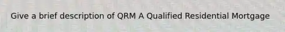 Give a brief description of QRM A Qualified Residential Mortgage