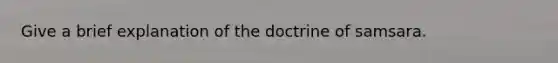 Give a brief explanation of the doctrine of samsara.