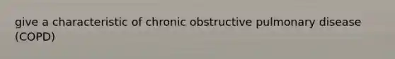 give a characteristic of chronic obstructive pulmonary disease (COPD)