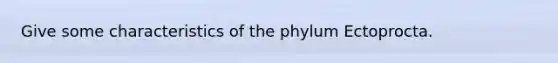 Give some characteristics of the phylum Ectoprocta.