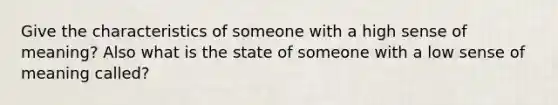 Give the characteristics of someone with a high sense of meaning? Also what is the state of someone with a low sense of meaning called?