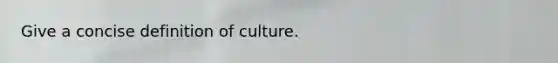 Give a concise definition of culture.