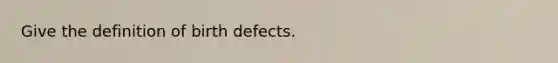 Give the definition of birth defects.