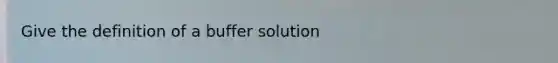 Give the definition of a buffer solution