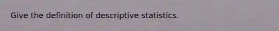 Give the definition of descriptive statistics.