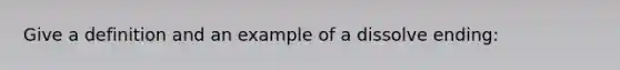 Give a definition and an example of a dissolve ending: