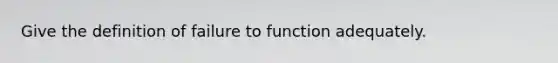 Give the definition of failure to function adequately.