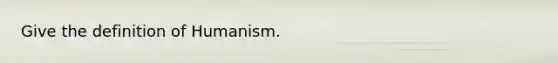 Give the definition of Humanism.