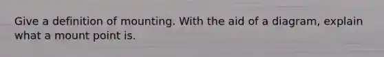 Give a definition of mounting. With the aid of a diagram, explain what a mount point is.