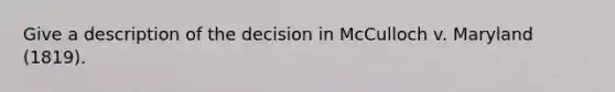 Give a description of the decision in McCulloch v. Maryland (1819).