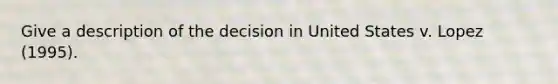 Give a description of the decision in United States v. Lopez (1995).