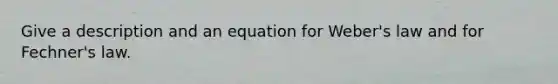 Give a description and an equation for Weber's law and for Fechner's law.