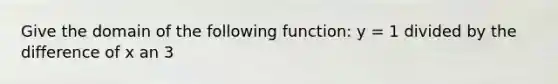 Give the domain of the following function: y = 1 divided by the difference of x an 3