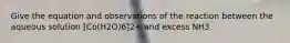 Give the equation and observations of the reaction between the aqueous solution [Co(H2O)6]2+ and excess NH3